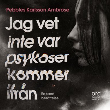 Pebbles Karlsson Ambrose - Jag vet inte var psykoser kommer ifrån, Ljudbok