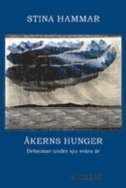 Stina Hammar - Åkerns hunger : drömmar under sju svåra år, Häftad