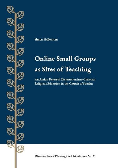 Online small groups as sites of teaching : an action research dissertation into christian religious education in the Church of Sweden av Simon