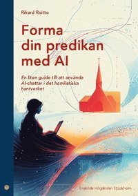 Forma din predikan med AI : en liten guide till att anvnda AI-chattar i de homiletiska hantverket