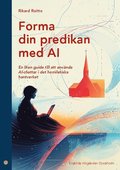 Forma din predikan med AI : en liten guide till att anvnda AI-chattar i de homiletiska hantverket
