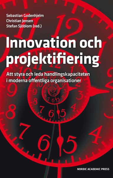 Innovation och projektifiering : att styra och leda handlingskapaciteten i moderna offentliga organisationer