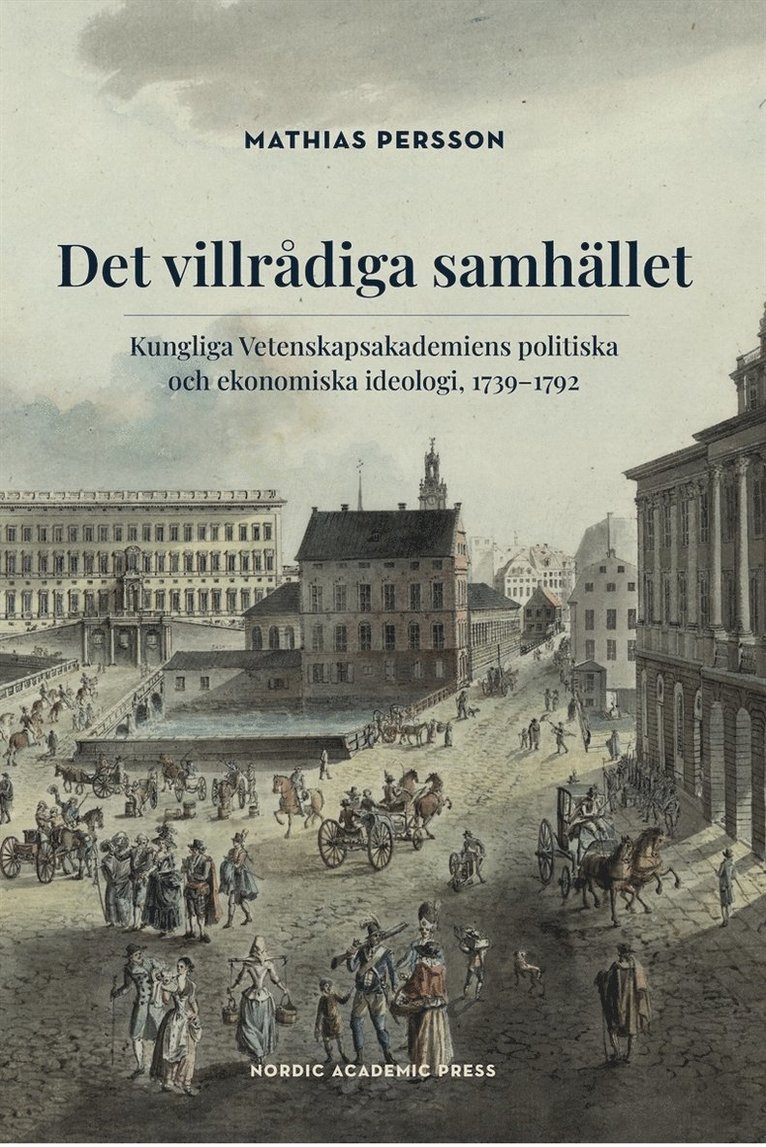 Mathias Persson - Det villrådiga samhället: Kungliga Vetenskapsakademiens politiska och ekonomiska ideologi, 1739–1792, E-bok