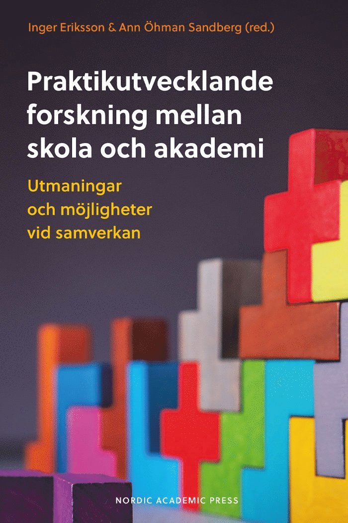 Praktikutvecklande forskning mellan skola och akademi : utmaningar och möjligheter vid samverkan, Inbunden