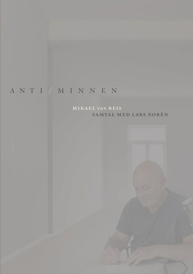 Mikael van Reis Anti/minnen : samtal med Lars Norén