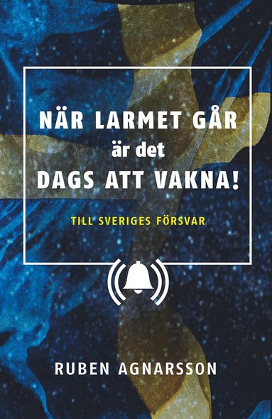 När larmet går är det dags att vakna : Till Sveriges försvar