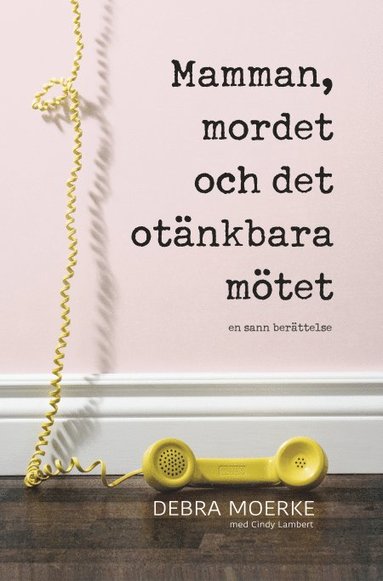 Mamman mordet och det otänkbara mötet : en sann berättelse