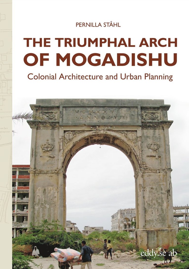 Pernilla Ståhl - The Triumphal Arch of Mogadishu : Colonial Architecture and Urban Planning, E-bok