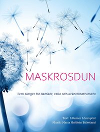 Maskrosdun : fem sånger för damkör, cello och ackordinstrument