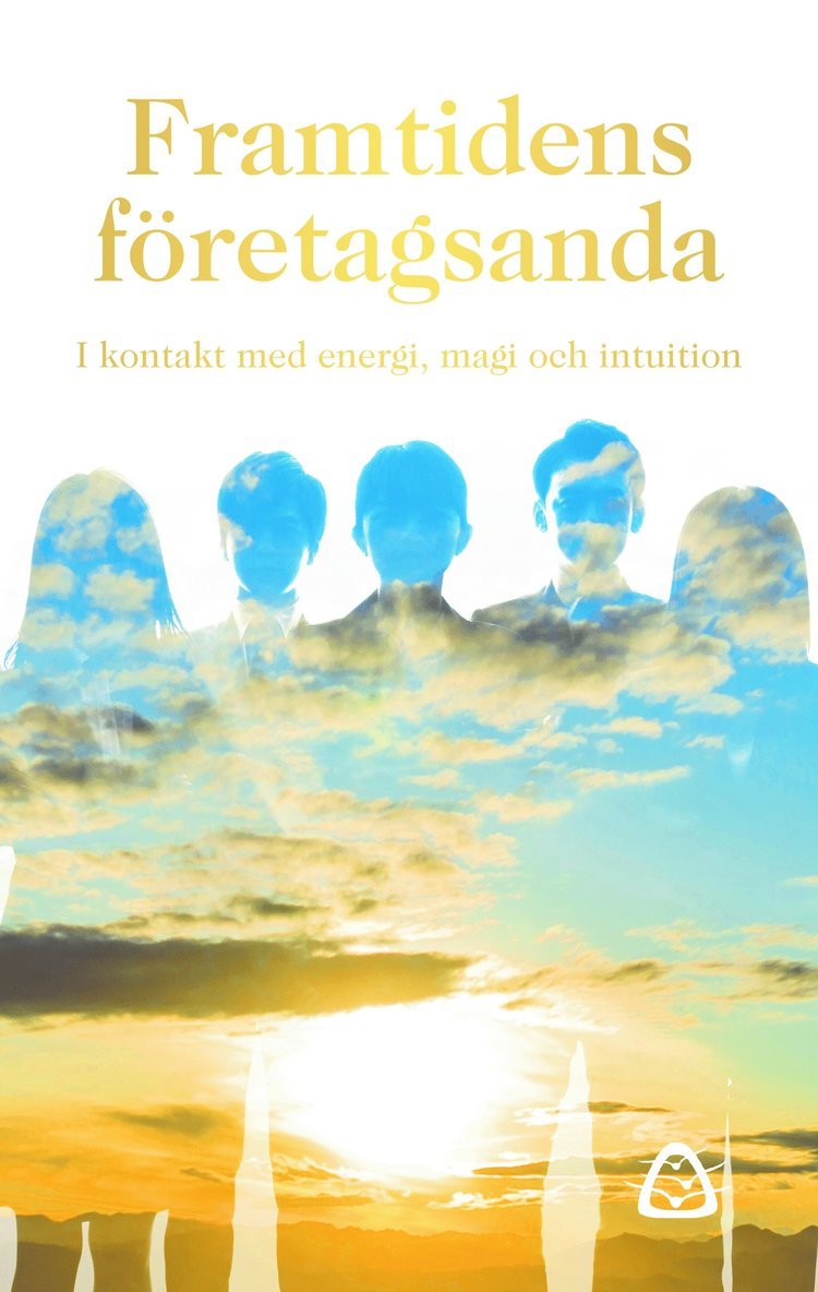 Lina Lanestrand, Carina Gunnarsdotter, Camilla Sporre, Frida Alsterlund, Marjo Särkimäki Saramaa, Regina Schwartz, Yvonne Frank Månsson - Framtidens företagsanda : i kontakt med energi, magi och intuition, Häftad