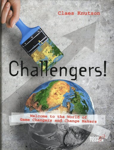 Challengers! Welcome to the World of Game Changers and Change Makers by Claes Knutson