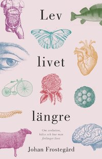 Lev livet lngre : om evolution, hlsa och hur man frlnger livet