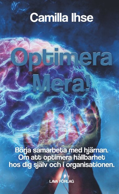 Optimera mera! : börja samarbeta med hjärnan – om att optimera hållbarhet hos dig själv och i organisationen