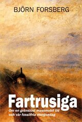 Björn Forsberg - Fartrusiga : om en gränslöst massmobil tid och vår fossilfria morgondag, Häftad