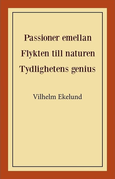 Vilhelm Ekelund - Passioner emellan ; Flykten till naturen ; Tydlighetens genius, Häftad