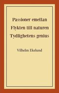 Passioner emellan ; Flykten till naturen ; Tydlighetens genius