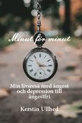 Minut för minut : min livsresa med ångest och depression till ångestfri