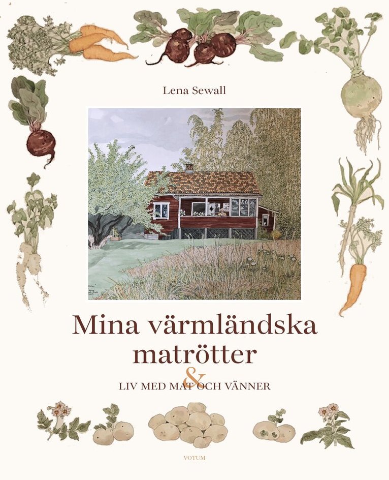 Lena Sewall - Mina värmländska matrötter : ett liv med mat och vänner, Inbunden