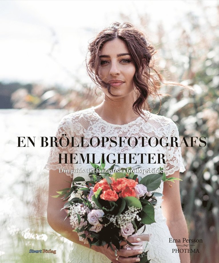 Ema Persson - En bröllopsfotografs hemligheter : din guide till fantastiska bröllopsbilder, Inbunden