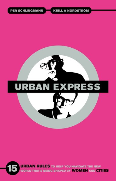 Urban express : 15 urban rules to help you navigate the new world that's being shaped by women & cities av Per Schlingmann, Kjell A Nordström