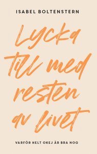 Isabel Boltenstern - Lycka till med resten av livet : varför helt okej är bra nog, E-bok