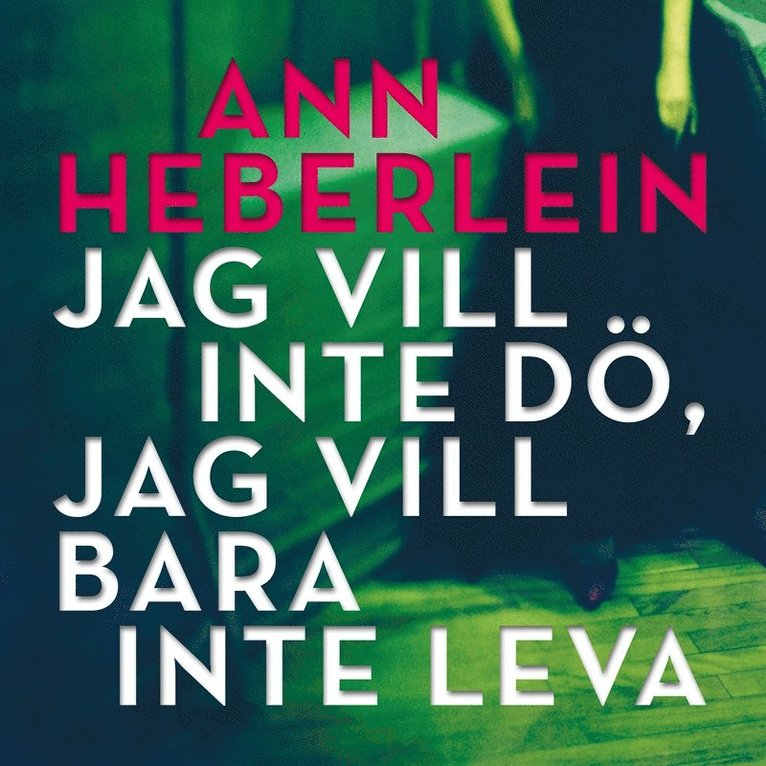 Ann Heberlein - Jag vill inte dö, jag vill bara inte leva, Ljudbok