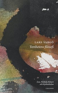 Tomhetens filosofi : Zen, Nishida Kitaro? och Kyo?toskolan