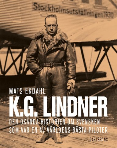 Mats Ekdahl - K.G. Lindner : den okända historien om svensken som var en av världens bäst piloter, Inbunden
