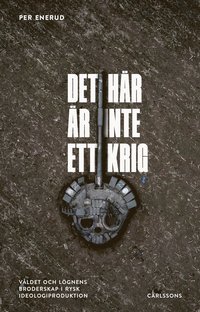 Det h�r �r inte ett krig : v�ldet och l�gnens broderskap i rysk ideologiproduktion