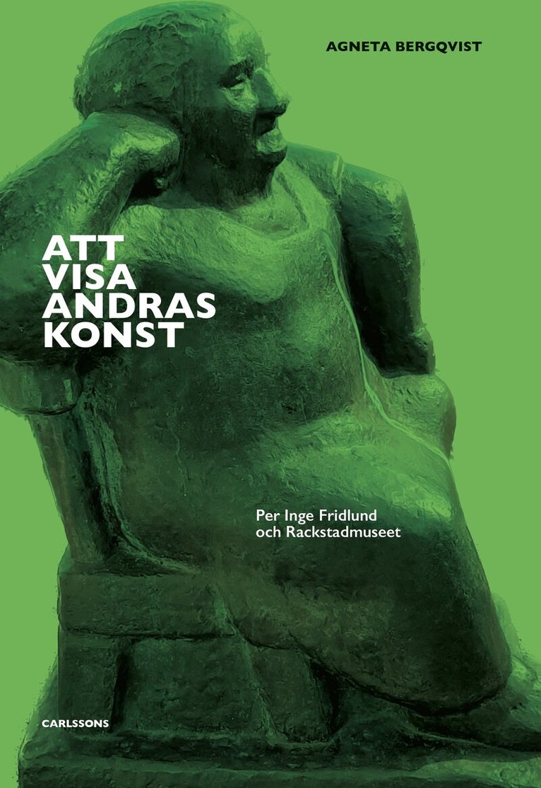 Agneta Bergqvist - Att visa andras konst : Per Inge Fridlund och Rackstadmuseet, Inbunden