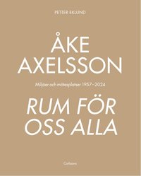 Åke Axelsson : rum för oss alla. Miljöer och mötesplatser 1957-2023