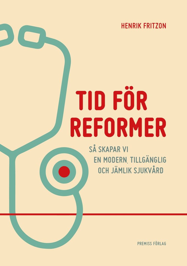 Henrik Fritzon - Tid för reformer : så skapar vi en modern, tillgänglig och jämlik sjukvård, Häftad