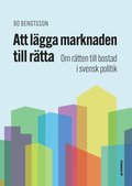 Att lgga marknaden till rtta : om rtten till bostad i svensk politik