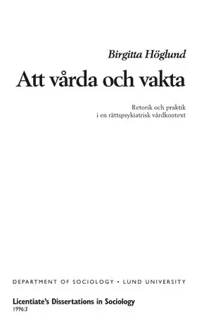 Birgitta Höglund - Att vårda och vakta : retorik och praktik i ett rättspsykiatriskt vårdkontext, Inbunden