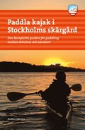 Paddla kajak i Stockholms skärgård : den kompletta guiden för paddling mellan Arholma och Landsort