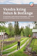 Vandra kring Falun & Borlänge : 32 vandringar i södra Dalarnas kulturbygder - från korta familjeturer till längre äventyr med övernattning
