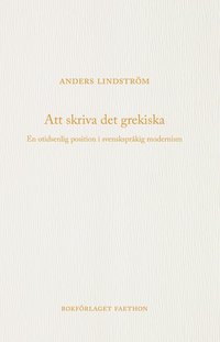 Att skriva det grekiska : en otidsenlig position i svensksprkig modernism