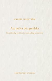 Att skriva det grekiska : en otidsenlig position i svensksprkig modernism