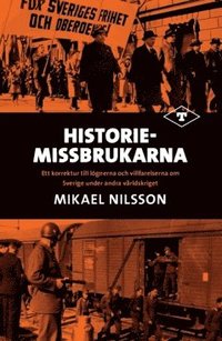 Historiemissbrukarna : ett korrektur till lgnerna och villfarelserna om Sverige under andra vrldskriget