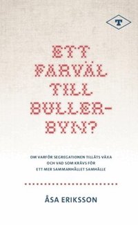 Ett farv�l till Bullerbyn? : om varf�r segregationen till�ts v�xa och vad som kr�vs f�r ett mer sammanh�llet samh�lle