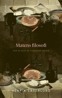 Matens filosofi : Hur du blir en filosofisk foodie