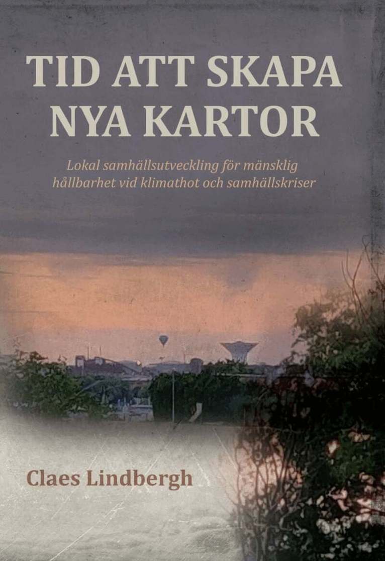 Claes Lindbergh - Tid att skapa nya kartor : lokal samhällsutveckling för mänsklig hållbarhet vid klimathot och samhällskriser, Häftad. Tillgänglighet: Lägg i varukorg