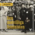 Den motvilliga feministen : En biografi om riksdagskvinnan och sjuksköterskan Bertha Wellin