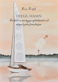 Trygg hamn: en bok om att bygga sjlvknsla och skapa lycka frn brjan