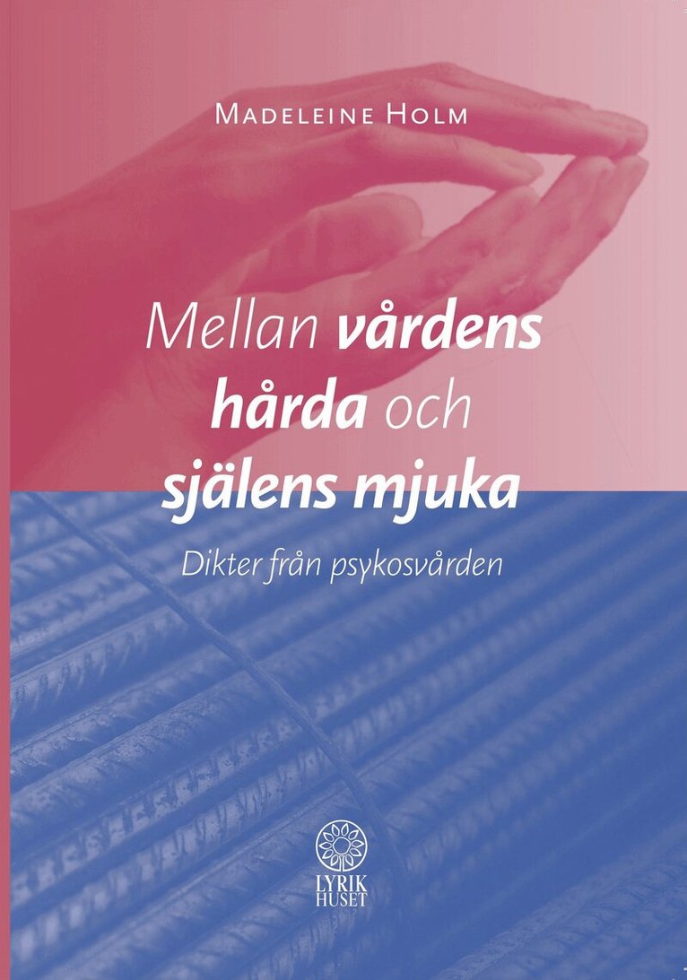 Madeleine Holm - Mellan vårdens hårda och själens mjuka : dikter från psykosvården, Häftad