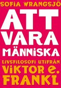 Att vara mnniska : livsfilosofi utifrn Viktor E. Frankl