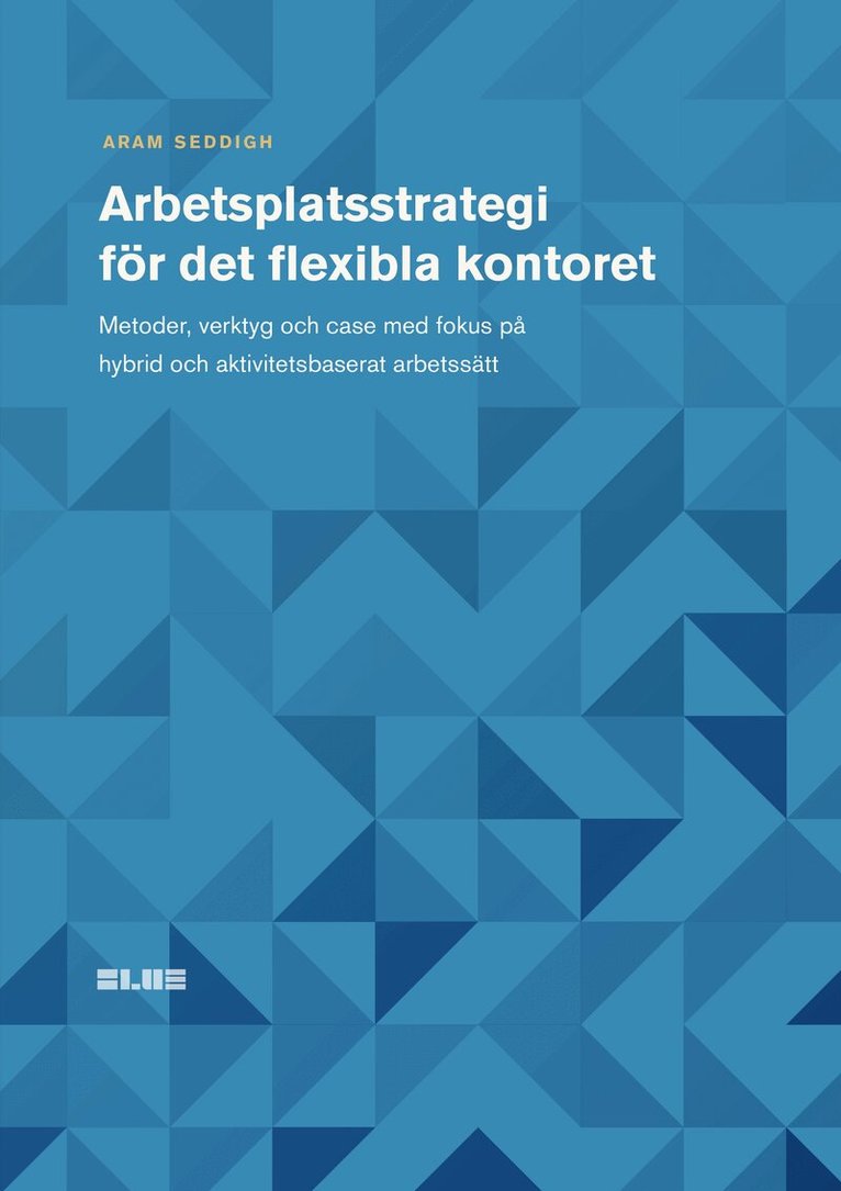 Aram Seddigh - Arbetsplatsstrategi för det flexibla kontoret : metoder, verktyg och case med fokus på hybrid och aktivitetsbaserat arbetssätt, Häftad
