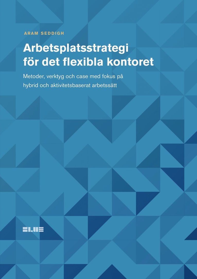 Aram Seddigh - Arbetsplatsstrategi för det flexibla kontoret : metoder, verktyg och case med fokus på hybrid och aktivitetsbaserat arbetssätt, E-bok