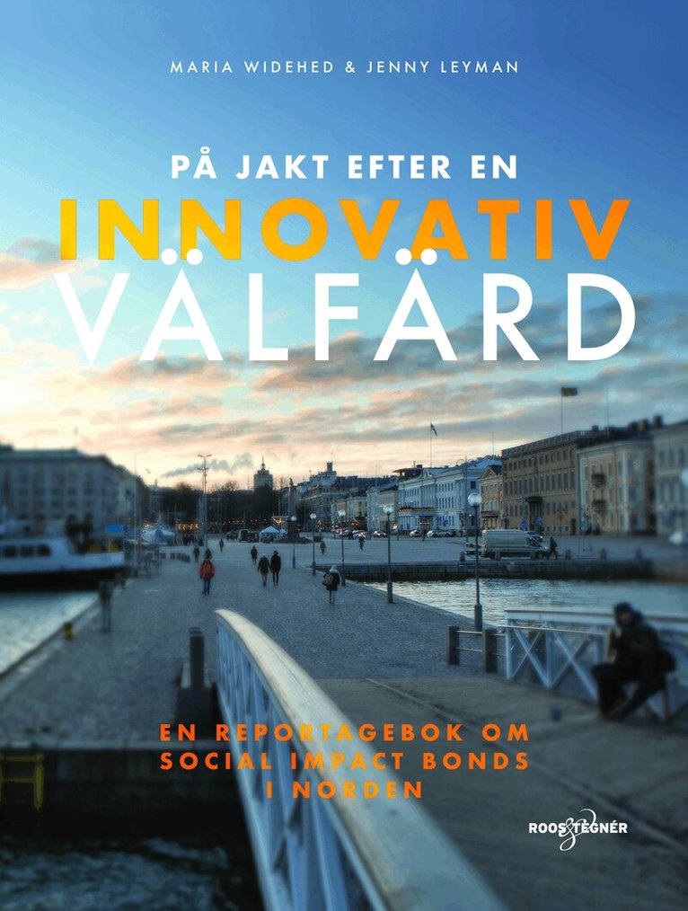 Maria Widehed, Jenny Leyman - På jakt efter en innovativ välfärd : en reportagebok om social impact bonds, Inbunden