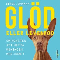 Glöd eller levebröd ? om konsten att hitta meningen med jobbet